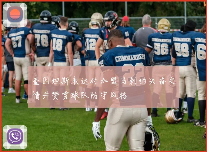 奎因坦斯表达对加盟马刺的兴奋之情并赞赏球队防守风格