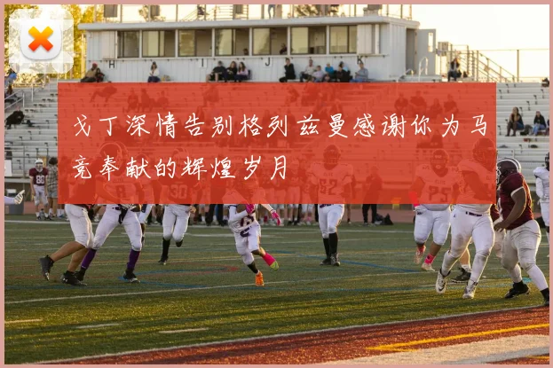 戈丁深情告别格列兹曼感谢你为马竞奉献的辉煌岁月