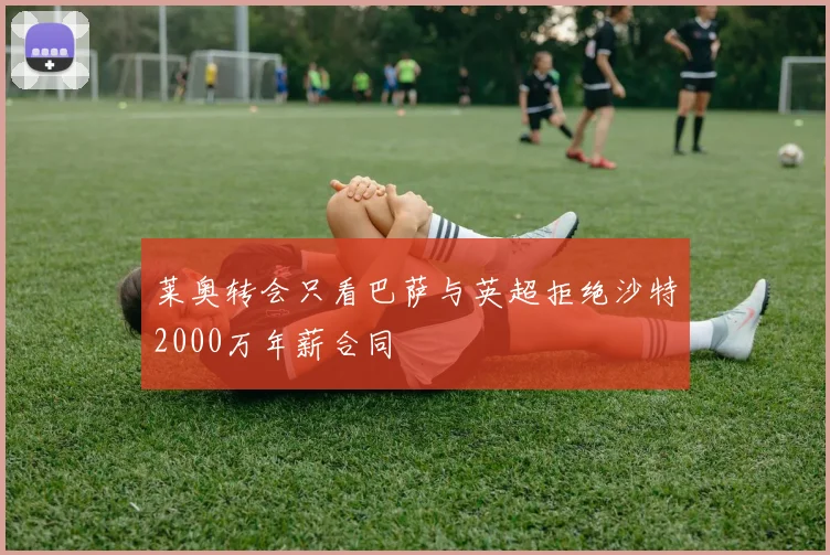 莱奥转会只看巴萨与英超拒绝沙特2000万年薪合同