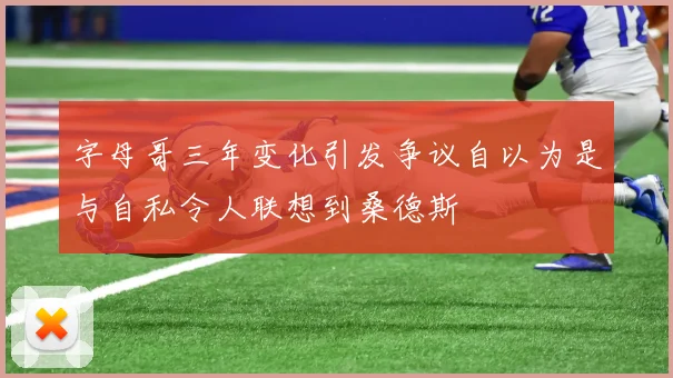字母哥三年变化引发争议自以为是与自私令人联想到桑德斯