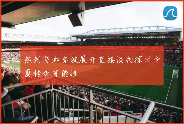 热刺与加克波展开直接谈判探讨今夏转会可能性